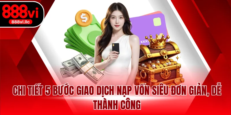 Chi tiết 5 bước giao dịch nạp vốn siêu đơn giản, dễ thành công