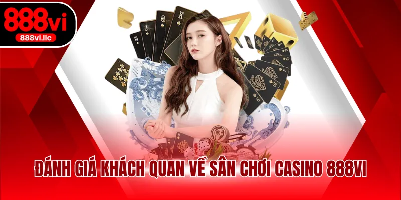 Đánh giá khách quan về sân chơi Casino 888VI