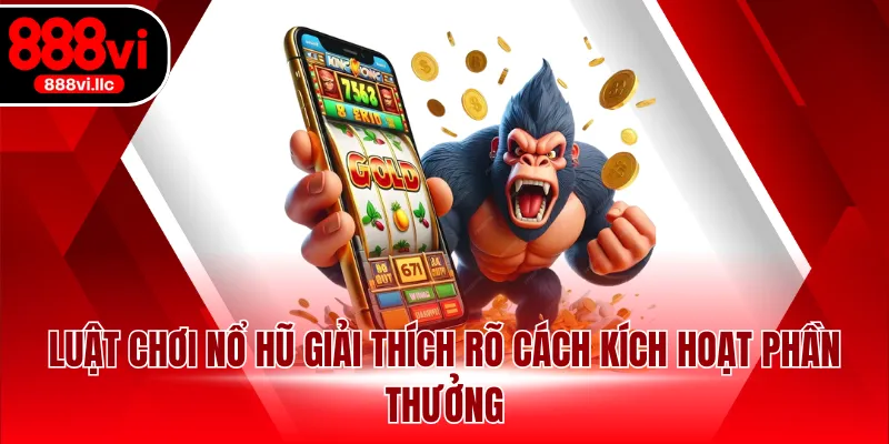 Luật chơi nổ hũ giải thích rõ cách kích hoạt phần thưởng
