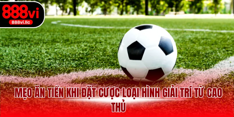 Mẹo ăn tiền khi đặt cược loại hình giải trí từ cao thủ