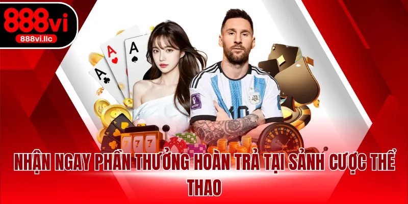 Nhận ngay phần thưởng hoàn trả tại sảnh cược thể thao