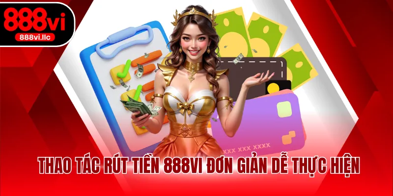 Thao tác rút tiền 888VI đơn giản dễ thực hiện