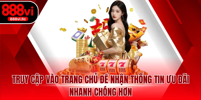 Truy cập vào trang chủ để nhận thông tin ưu đãi nhanh chóng hơn