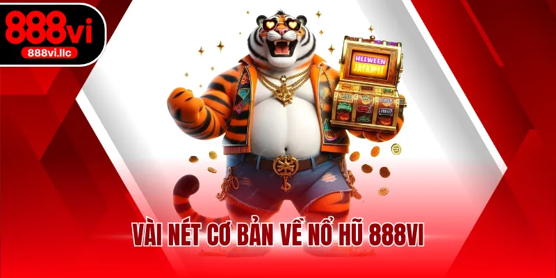 Vài nét cơ bản về nổ hũ 888VI